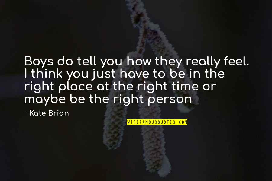 Right Person Right Place Right Time Quotes By Kate Brian: Boys do tell you how they really feel.