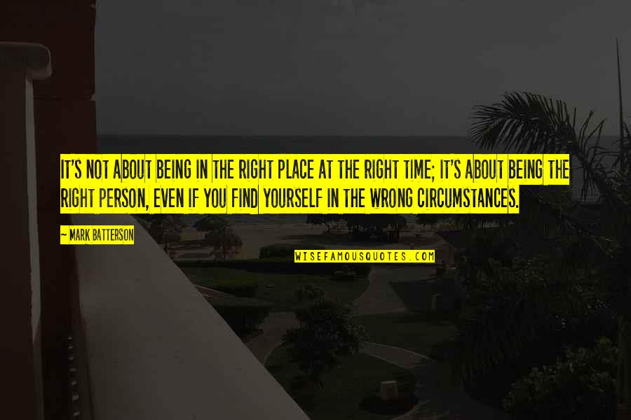 Right Person Wrong Time Quotes By Mark Batterson: It's not about being in the right place