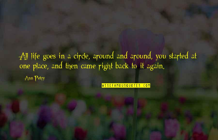 Right Place In Life Quotes By Ann Petry: All life goes in a circle, around and Right Place In Life Quotes By Ann Petry: All life goes in a circle, around and
