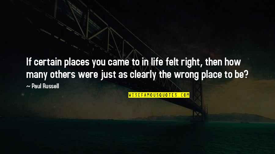 Right Place In Life Quotes By Paul Russell: If certain places you came to in life Right Place In Life Quotes By Paul Russell: If certain places you came to in life