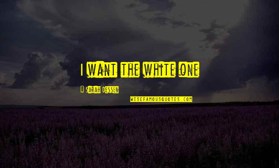 Right Place In Life Quotes By Sarah Dessen: I want the white one Right Place In Life Quotes By Sarah Dessen: I want the white one