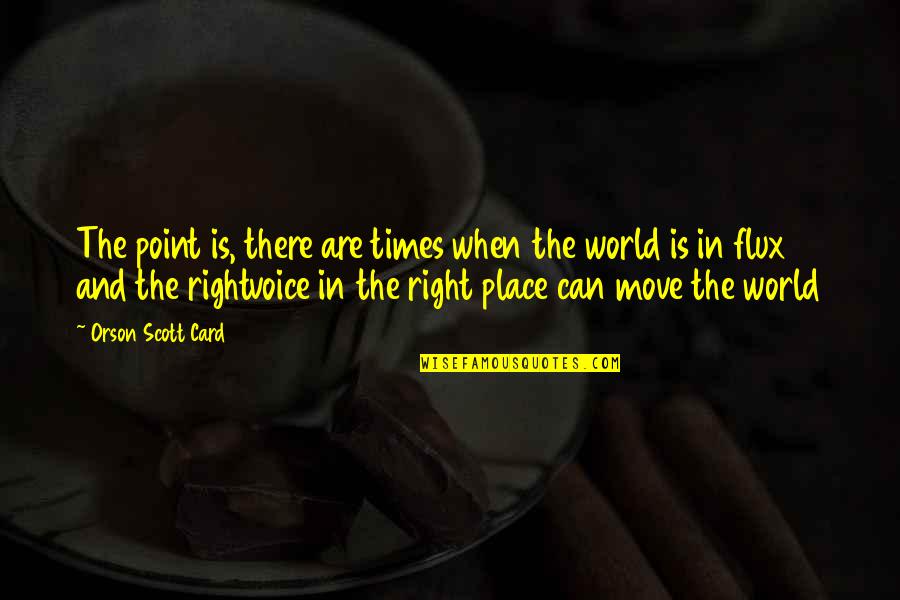 Right Place Quotes By Orson Scott Card: The point is, there are times when the Right Place Quotes By Orson Scott Card: The point is, there are times when the