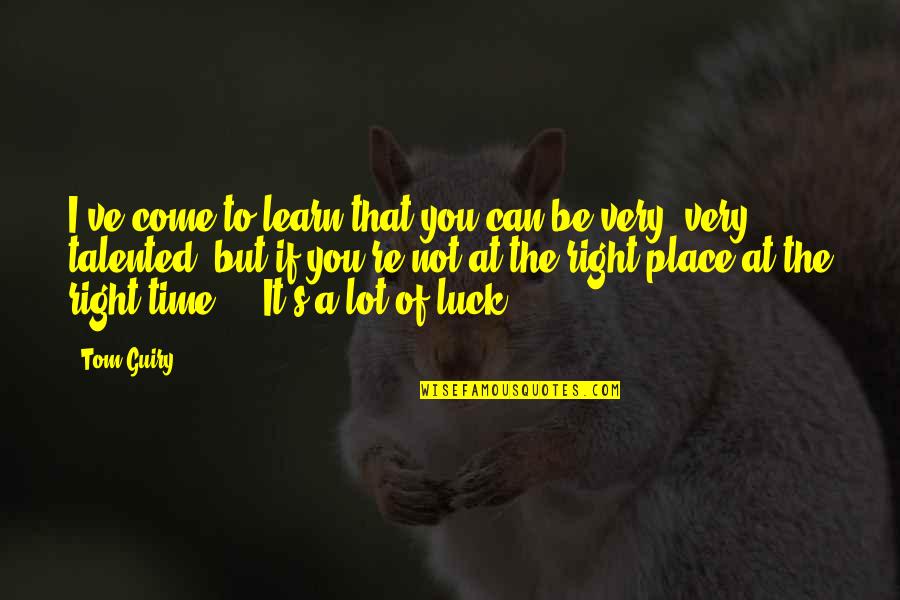 Right Place Right Time Quotes By Tom Guiry: I've come to learn that you can be