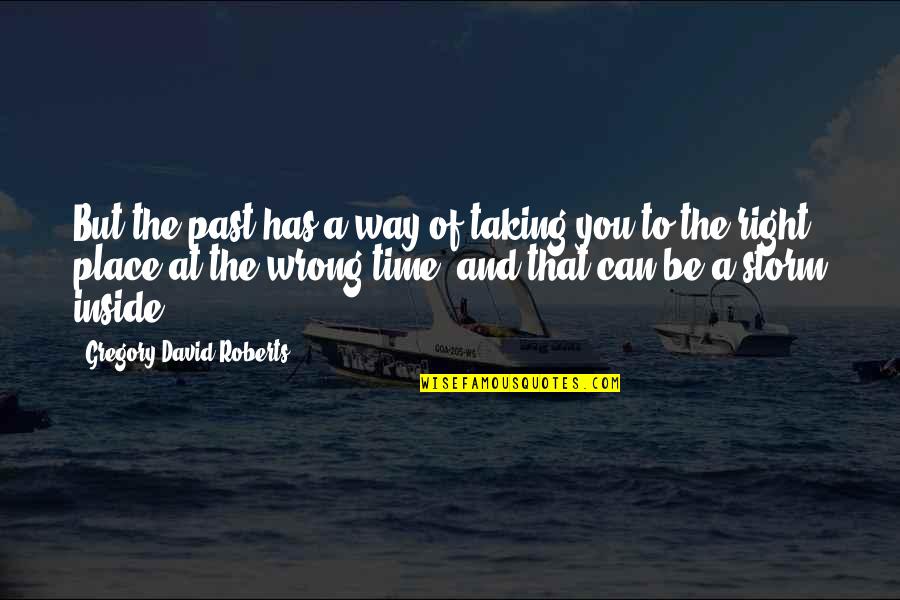 Right Place Wrong Time Quotes By Gregory David Roberts: But the past has a way of taking