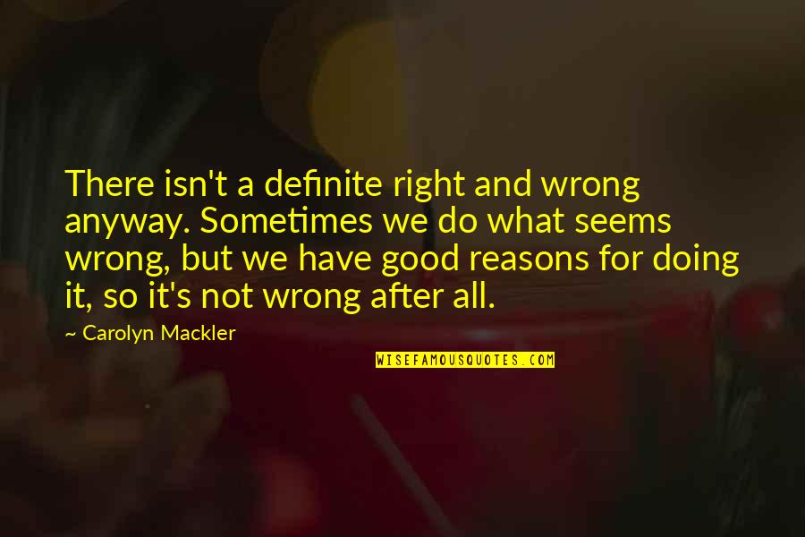 Right Reasons Quotes By Carolyn Mackler: There isn't a definite right and wrong anyway. Right Reasons Quotes By Carolyn Mackler: There isn't a definite right and wrong anyway.