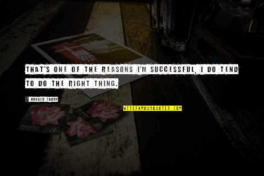 Right Reasons Quotes By Donald Trump: That's one of the reasons I'm successful, I