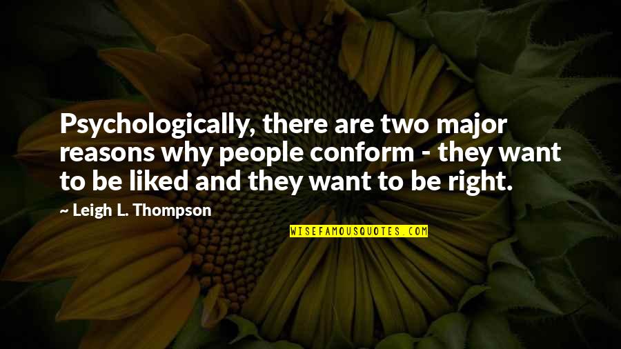 Right Reasons Quotes By Leigh L. Thompson: Psychologically, there are two major reasons why people Right Reasons Quotes By Leigh L. Thompson: Psychologically, there are two major reasons why people