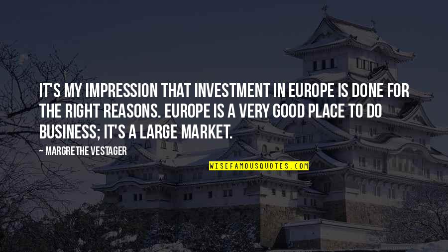 Right Reasons Quotes By Margrethe Vestager: It's my impression that investment in Europe is Right Reasons Quotes By Margrethe Vestager: It's my impression that investment in Europe is
