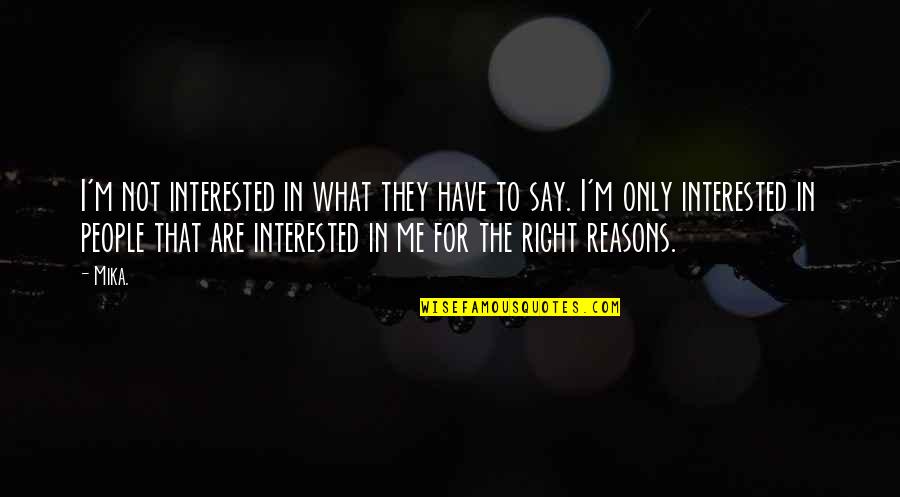 Right Reasons Quotes By Mika.: I'm not interested in what they have to Right Reasons Quotes By Mika.: I'm not interested in what they have to