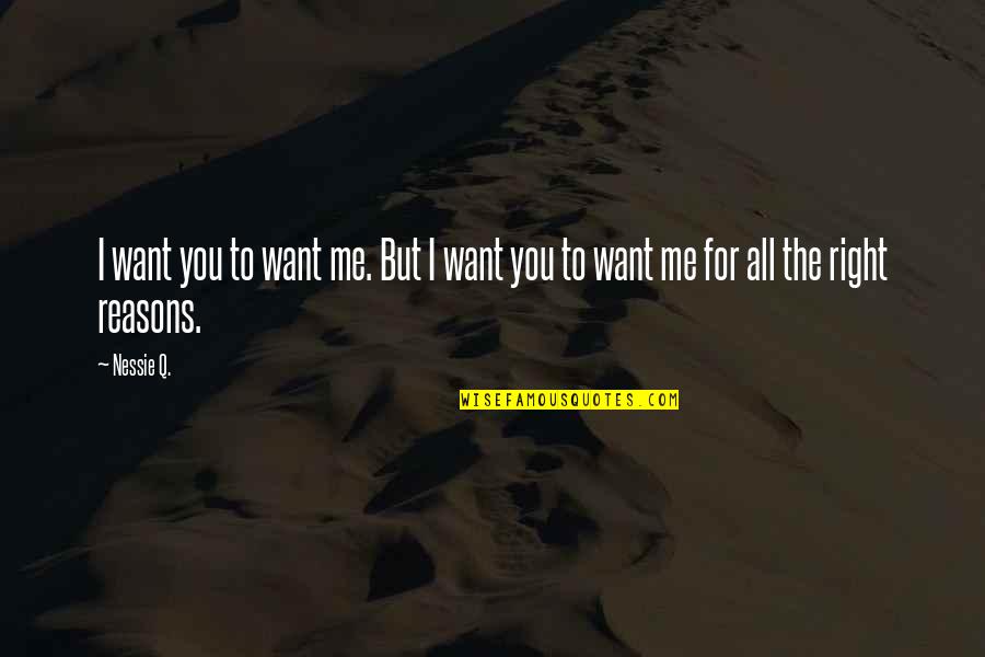 Right Reasons Quotes By Nessie Q.: I want you to want me. But I