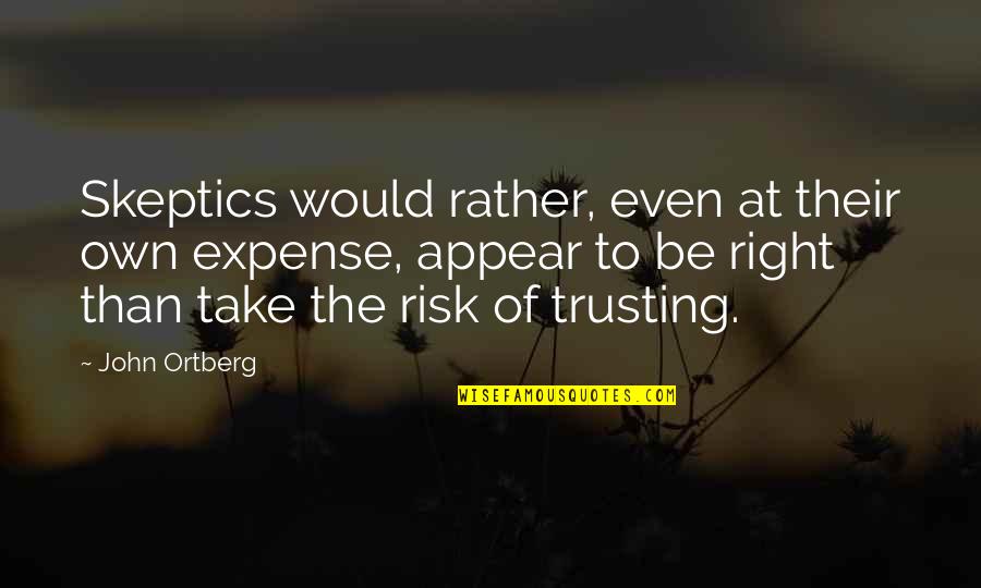 Right Risk Quotes By John Ortberg: Skeptics would rather, even at their own expense,