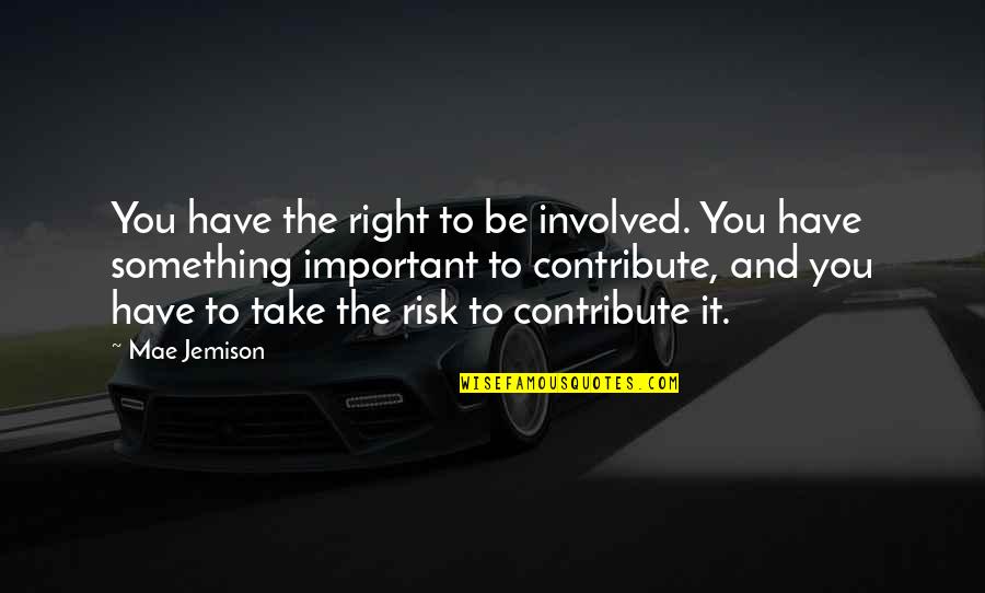 Right Risk Quotes By Mae Jemison: You have the right to be involved. You