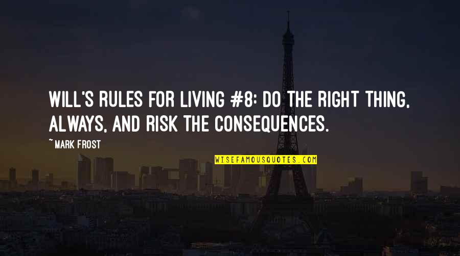 Right Risk Quotes By Mark Frost: WILL'S RULES FOR LIVING #8: DO THE RIGHT