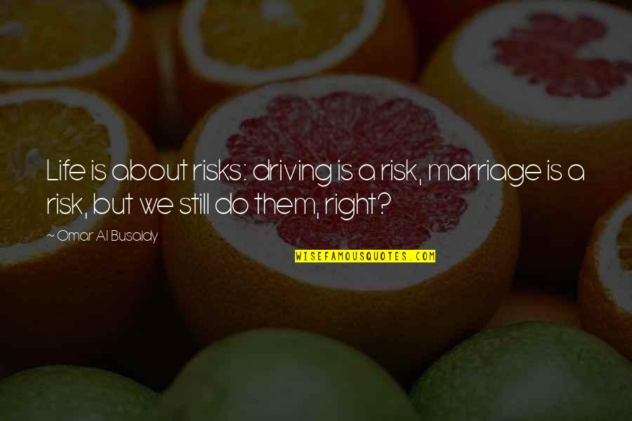 Right Risk Quotes By Omar Al Busaidy: Life is about risks: driving is a risk, Right Risk Quotes By Omar Al Busaidy: Life is about risks: driving is a risk,
