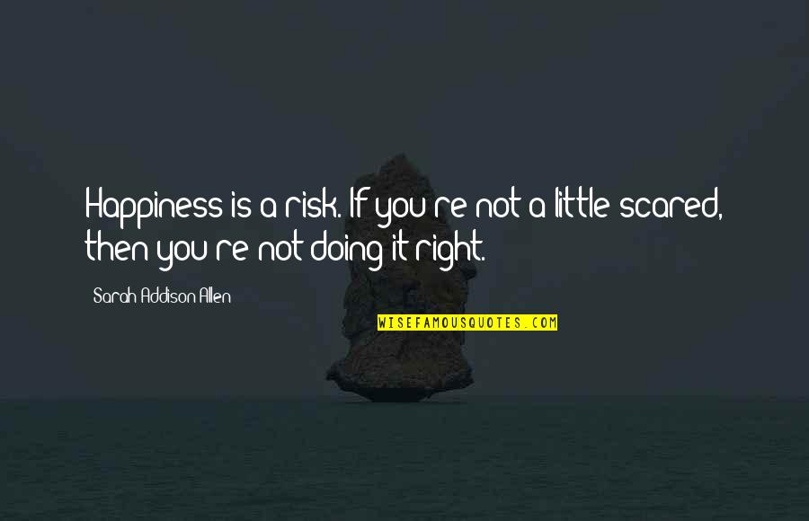 Right Risk Quotes By Sarah Addison Allen: Happiness is a risk. If you're not a Right Risk Quotes By Sarah Addison Allen: Happiness is a risk. If you're not a