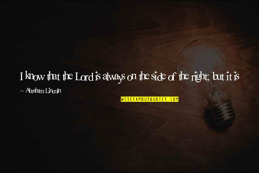 Right Side Quotes By Abraham Lincoln: I know that the Lord is always on