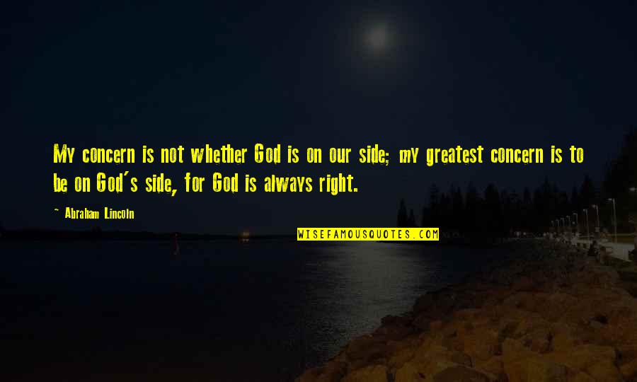 Right Side Quotes By Abraham Lincoln: My concern is not whether God is on