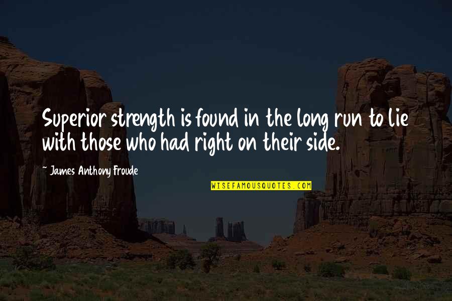 Right Side Quotes By James Anthony Froude: Superior strength is found in the long run