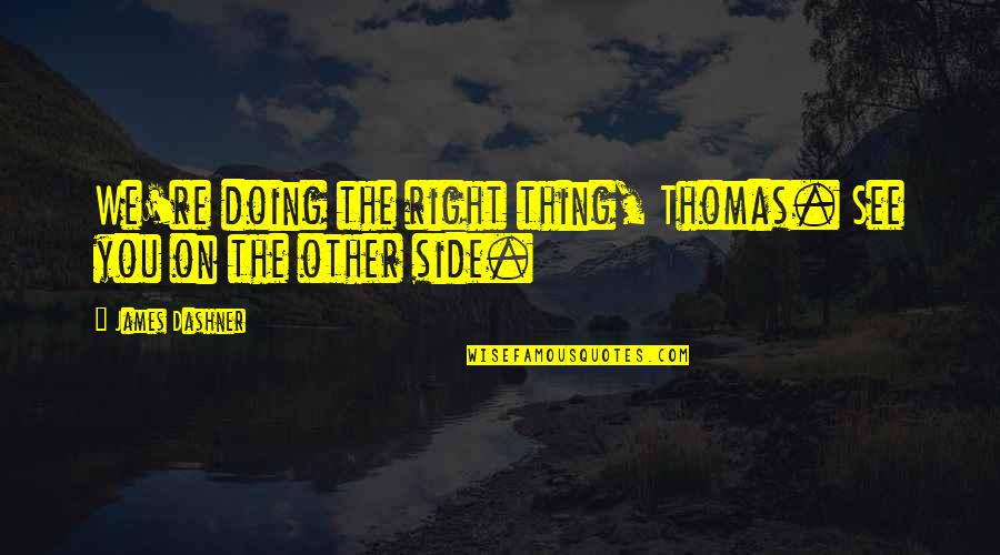Right Side Quotes By James Dashner: We're doing the right thing, Thomas. See you