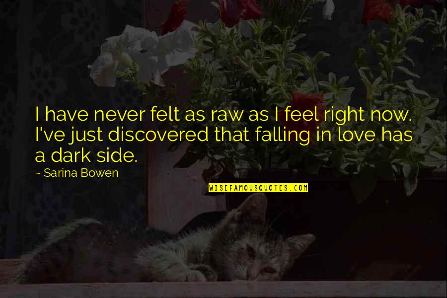 Right Side Quotes By Sarina Bowen: I have never felt as raw as I