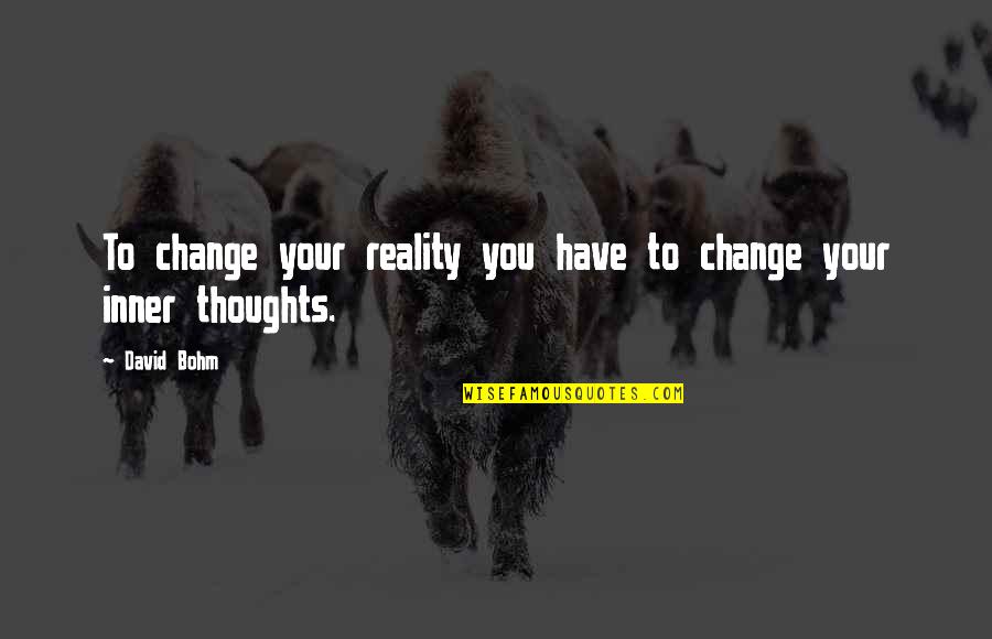Right Standard Quotes By David Bohm: To change your reality you have to change