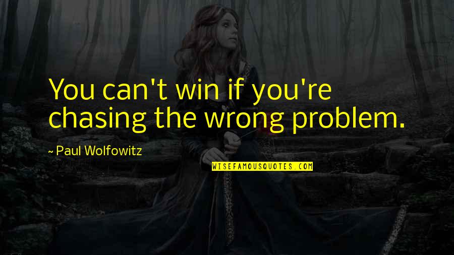Right That Cannot Be Transferred Quotes By Paul Wolfowitz: You can't win if you're chasing the wrong Right That Cannot Be Transferred Quotes By Paul Wolfowitz: You can't win if you're chasing the wrong