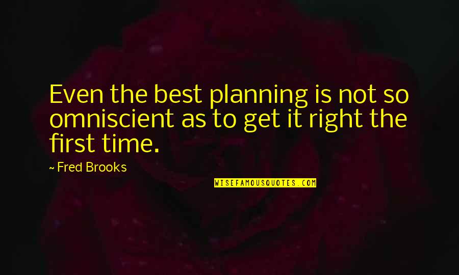 Right The First Time Quotes By Fred Brooks: Even the best planning is not so omniscient