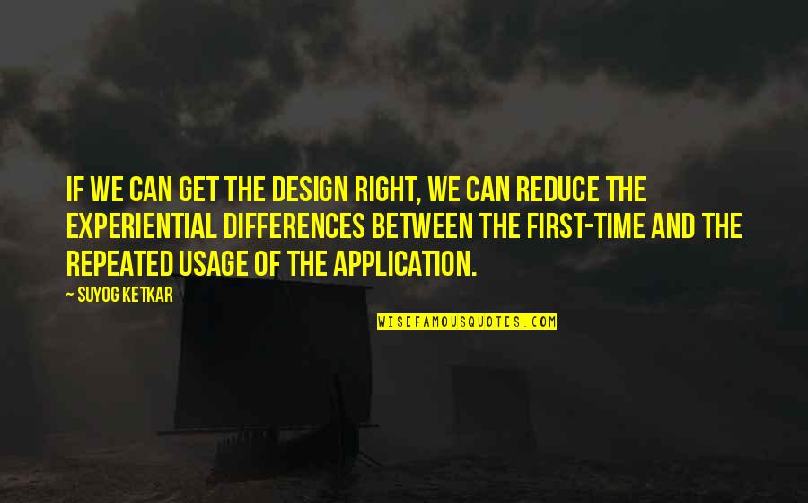 Right The First Time Quotes By Suyog Ketkar: If we can get the design right, we