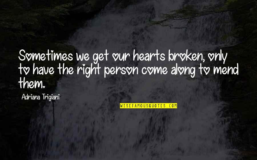 Right There All Along Quotes By Adriana Trigiani: Sometimes we get our hearts broken, only to