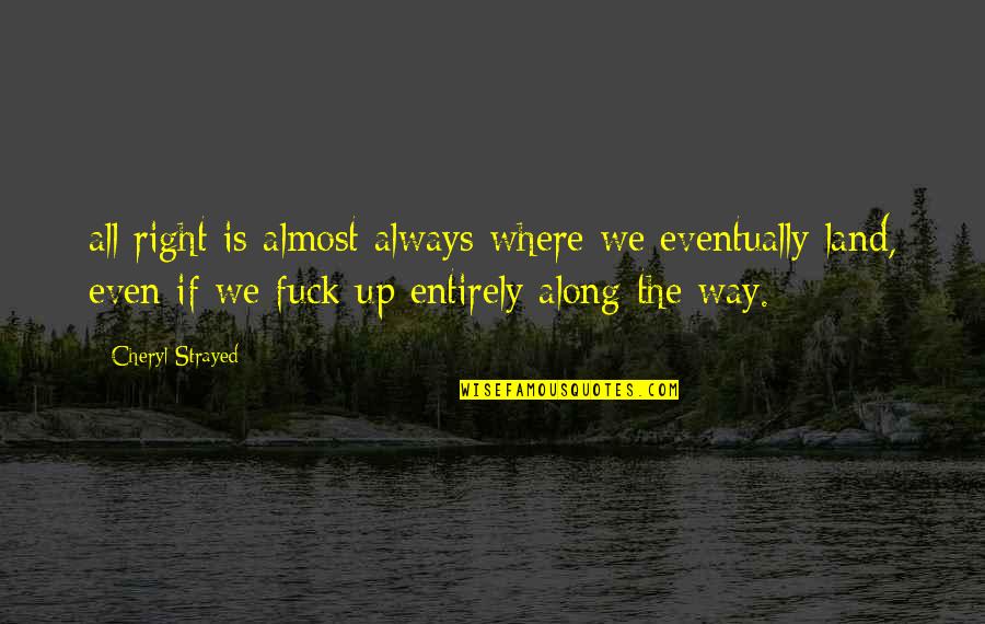 Right There All Along Quotes By Cheryl Strayed: all right is almost always where we eventually