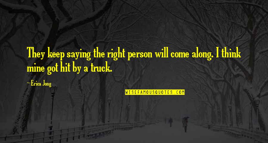 Right There All Along Quotes By Erica Jong: They keep saying the right person will come