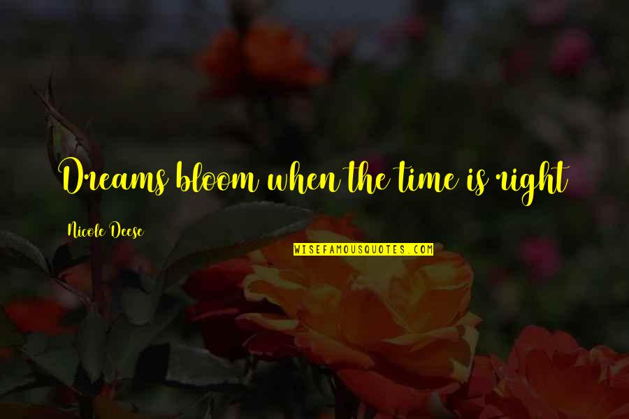 Right There Nicole Quotes By Nicole Deese: Dreams bloom when the time is right Right There Nicole Quotes By Nicole Deese: Dreams bloom when the time is right