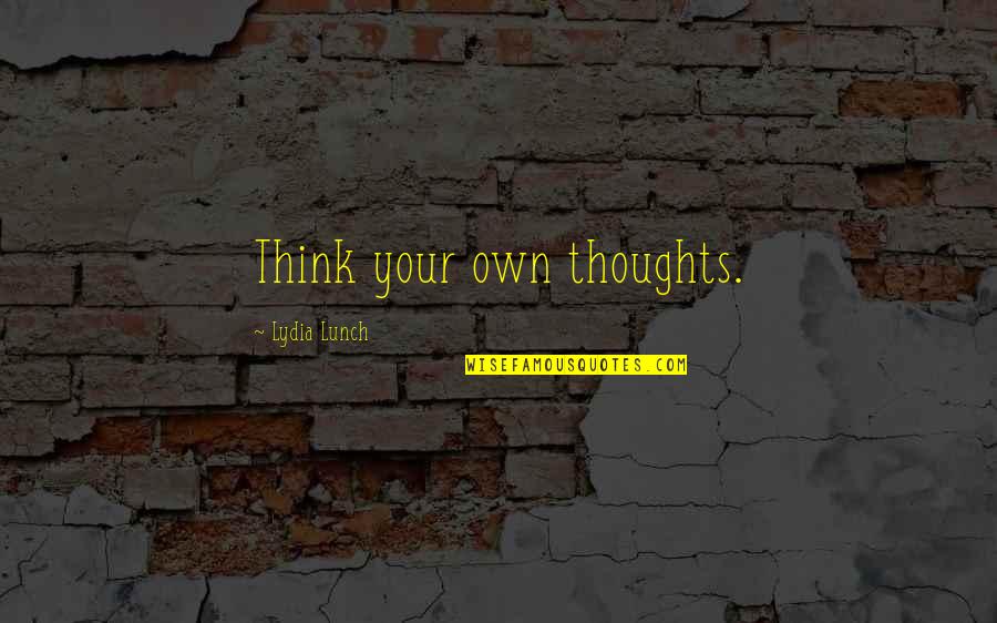 Right Thesaurus Quotes By Lydia Lunch: Think your own thoughts.