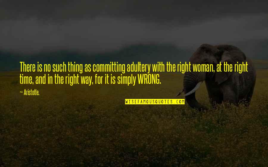 Right Thing At Right Time Quotes By Aristotle.: There is no such thing as committing adultery