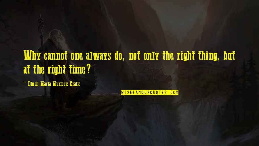 Right Thing At Right Time Quotes By Dinah Maria Murlock Craik: Why cannot one always do, not only the