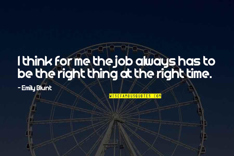 Right Thing At Right Time Quotes By Emily Blunt: I think for me the job always has