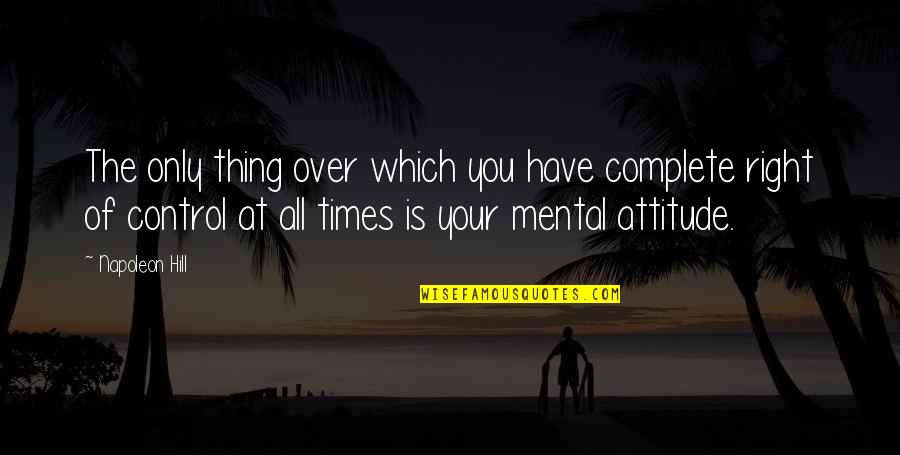 Right Thing At Right Time Quotes By Napoleon Hill: The only thing over which you have complete