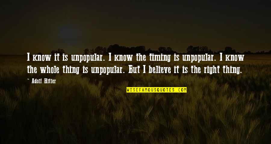 Right Thing Quotes By Adolf Hitler: I know it is unpopular. I know the