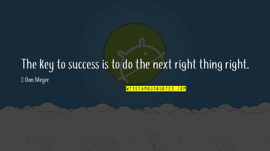 Right Thing Quotes By Don Meyer: The key to success is to do the