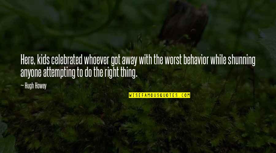 Right Thing Quotes By Hugh Howey: Here, kids celebrated whoever got away with the Right Thing Quotes By Hugh Howey: Here, kids celebrated whoever got away with the