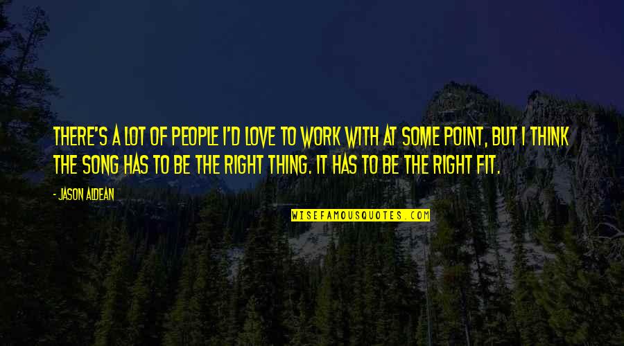 Right Thing Quotes By Jason Aldean: There's a lot of people I'd love to