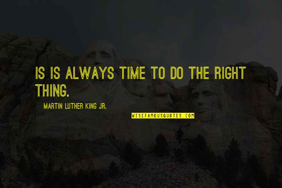 Right Thing Quotes By Martin Luther King Jr.: Is is always time to do the right