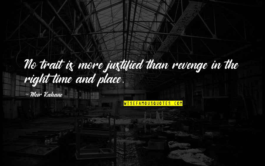 Right Time And Place Quotes By Meir Kahane: No trait is more justified than revenge in