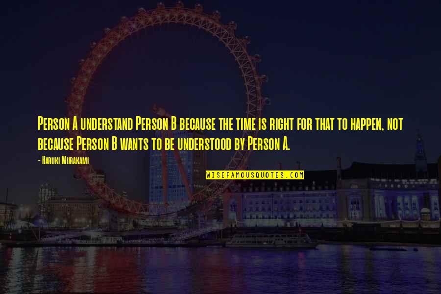 Right Time And Right Person Quotes By Haruki Murakami: Person A understand Person B because the time
