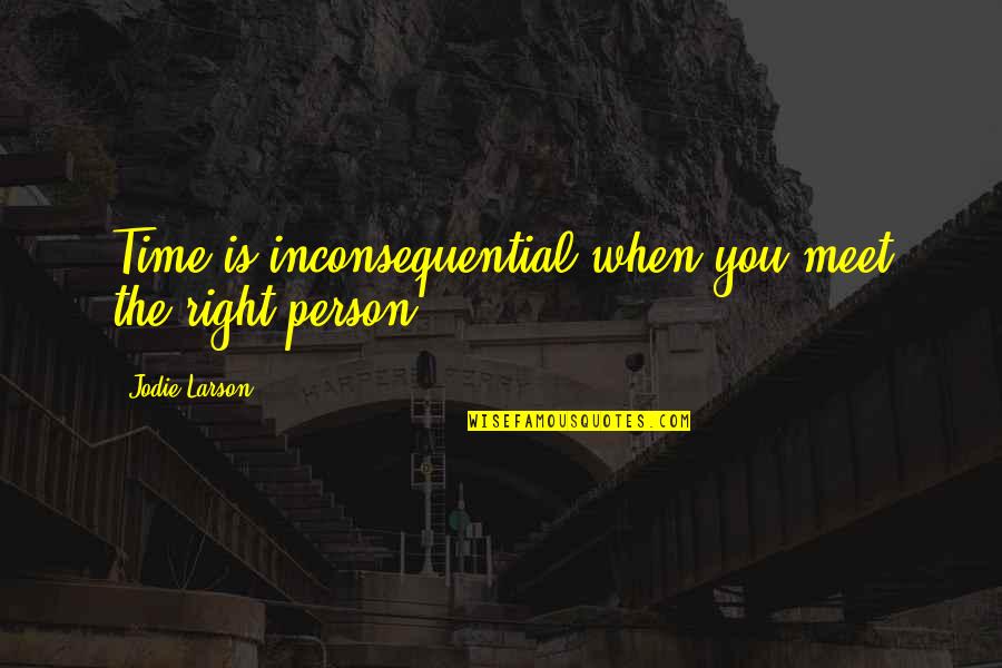Right Time And Right Person Quotes By Jodie Larson: Time is inconsequential when you meet the right