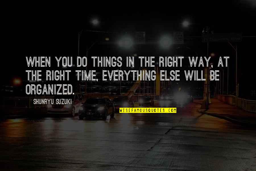 Right Time For Everything Quotes By Shunryu Suzuki: When you do things in the right way,