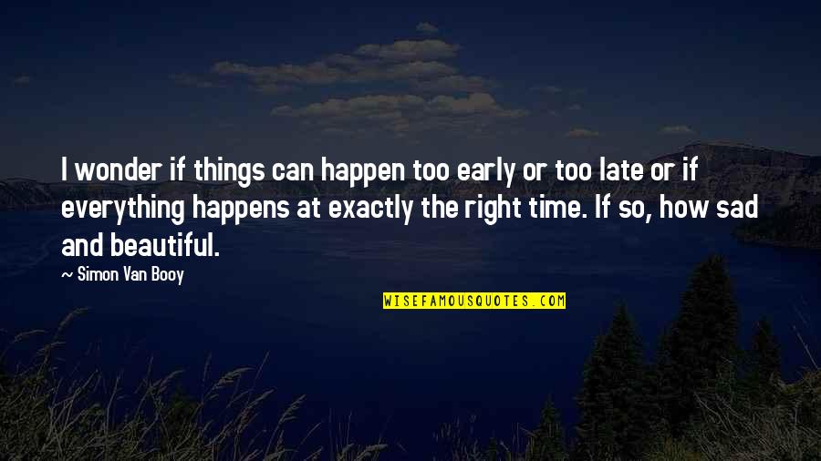 Right Time For Everything Quotes By Simon Van Booy: I wonder if things can happen too early