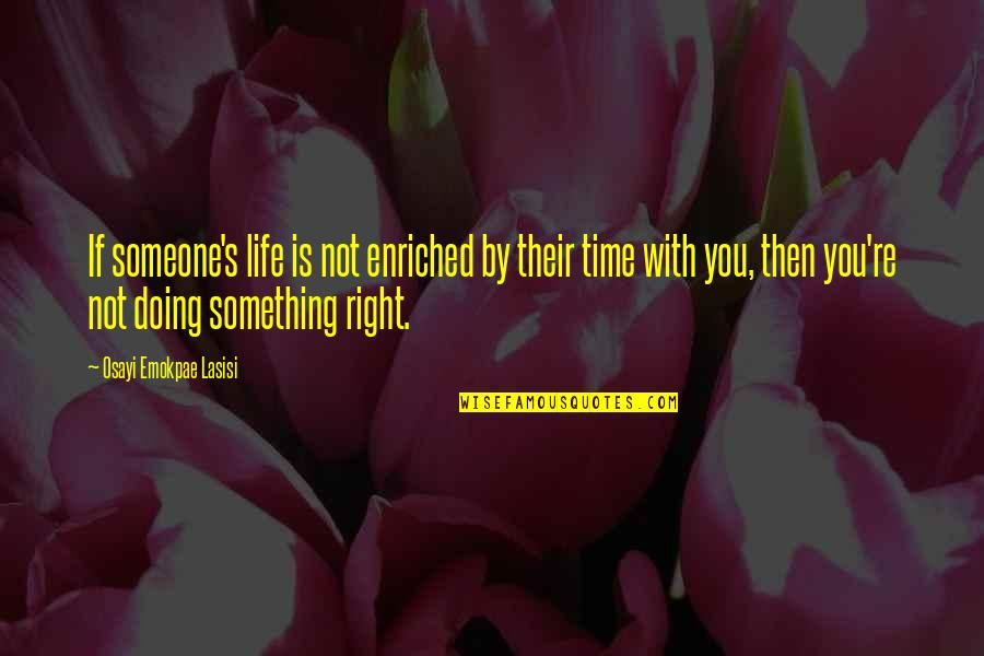 Right Time For Love Quotes By Osayi Emokpae Lasisi: If someone's life is not enriched by their