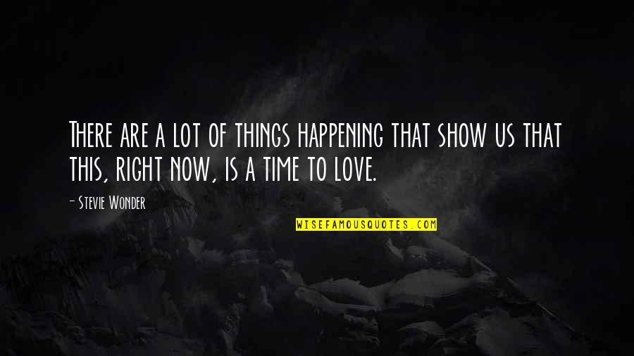 Right Time For Love Quotes By Stevie Wonder: There are a lot of things happening that