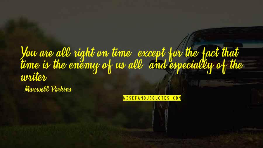 Right Time For Us Quotes By Maxwell Perkins: You are all right on time, except for
